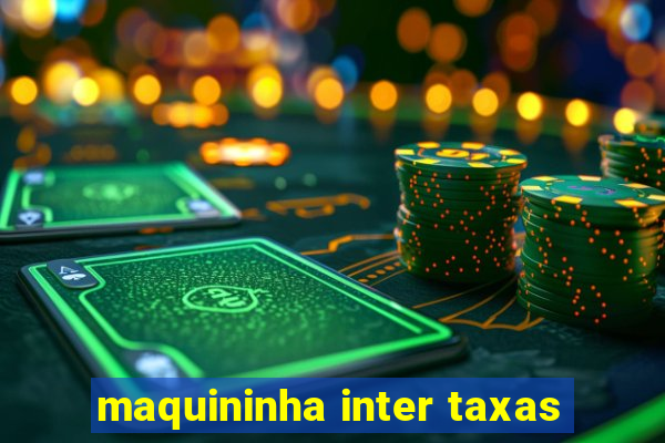 maquininha inter taxas